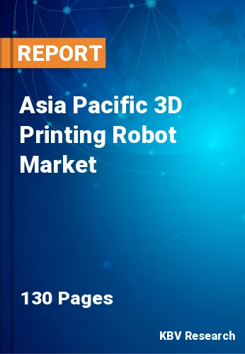 Asia Pacific 3D Printing Robot Market Size Report to 2030
