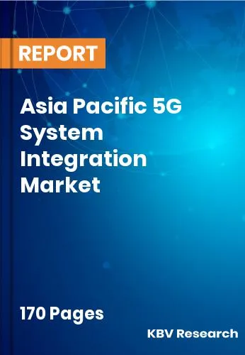 Asia Pacific 5G System Integration Market Size Report | 2031