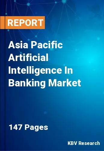 Asia Pacific Artificial Intelligence In Banking Market Size | 2030