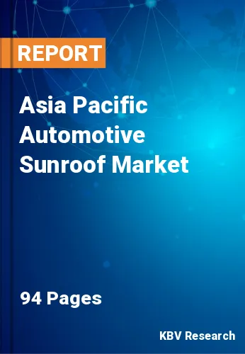 Asia Pacific Automotive Sunroof Market Size & Forecast 2030