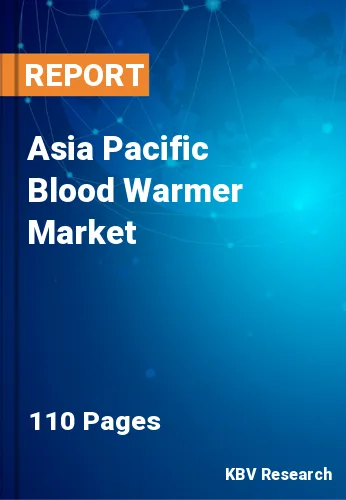 Asia Pacific Blood Warmer Market Size, Share & Analysis, 2030
