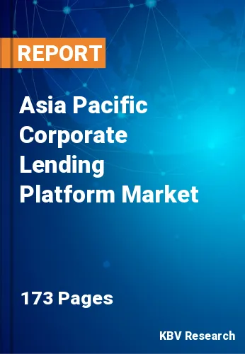 Asia Pacific Corporate Lending Platform Market Size | 2030