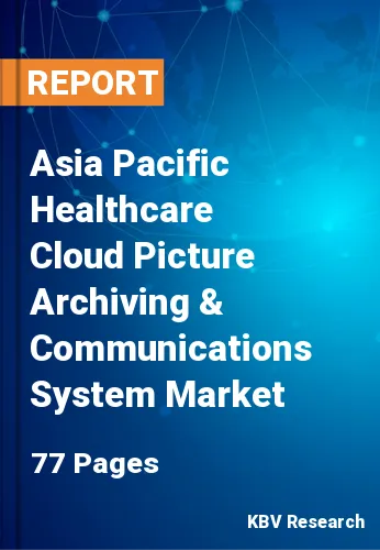 Asia Pacific Healthcare Cloud Picture Archiving & Communications System Market