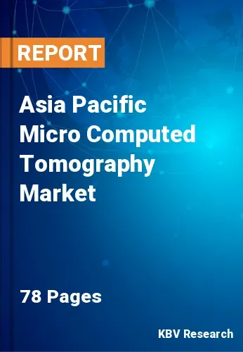 Asia Pacific Micro Computed Tomography Market Size to 2027