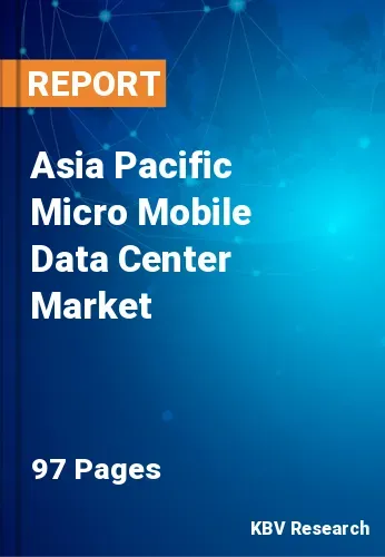 Asia Pacific Micro Mobile Data Center Market Size, Trend, 2028