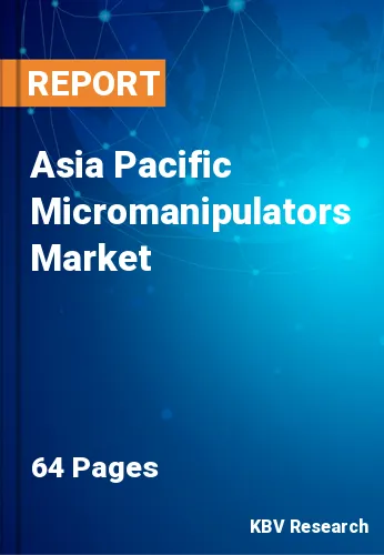 Asia Pacific Micromanipulators Market Size & Analysis to 2028