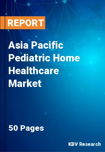 Asia Pacific Pediatric Home Healthcare Market Size to 2027