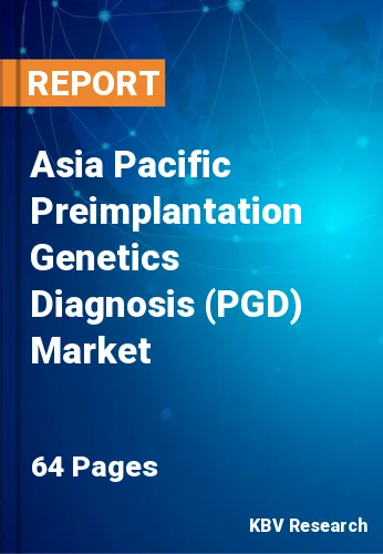 Asia Pacific Preimplantation Genetics Diagnosis (PGD) Market