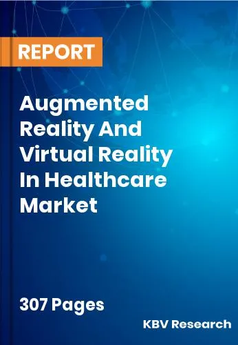 Augmented Reality And Virtual Reality In Healthcare Market