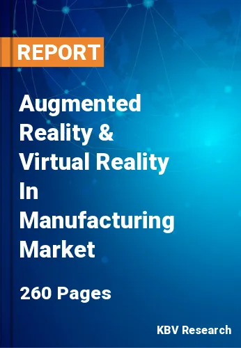 Augmented Reality & Virtual Reality In Manufacturing Market