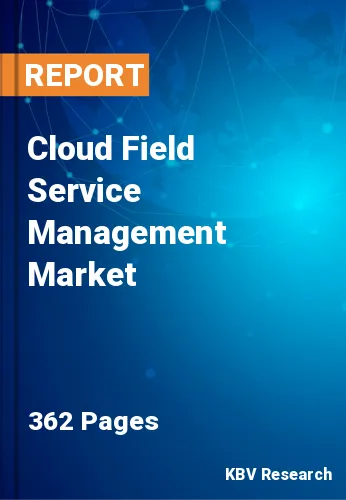 Cloud Field Service Management Market Size, Analysis, Growth
