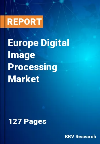 Europe Digital Image Processing Market Size & Growth, 2030