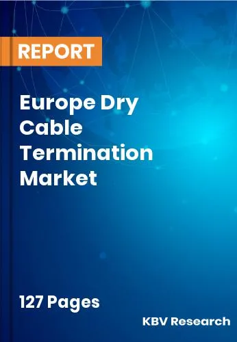 Europe Dry Cable Termination Market Size & Forecast | 2031