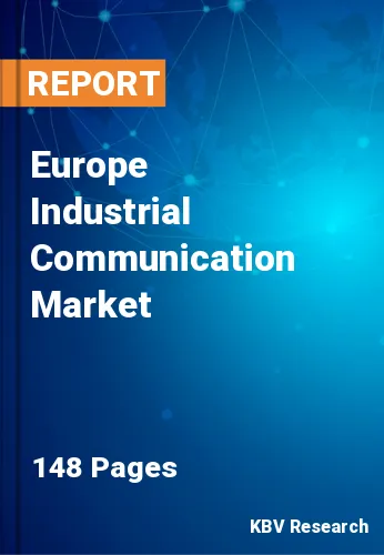 Europe Industrial Communication Market Size & Forecast, 2028