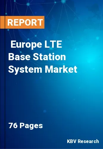  Europe LTE Base Station System Market Size, Analysis, Growth