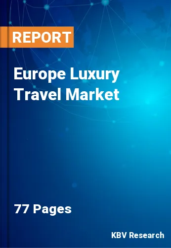 Europe Luxury Travel Market Size & Growth Forecast to 2028