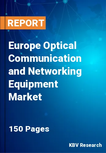 Europe Optical Communication and Networking Equipment Market Size, 2028