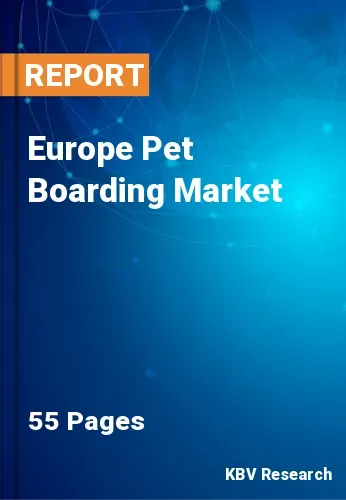 Europe Pet Boarding Market Size & Share, Forecast to 2028