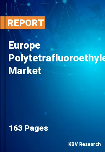 Europe Polytetrafluoroethylene Market Size & Share to 2030