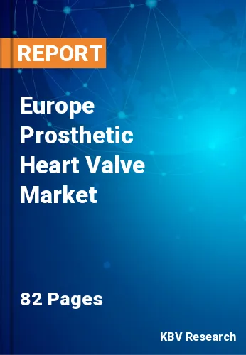 Europe Prosthetic Heart Valve Market Size, Forecast by 2028
