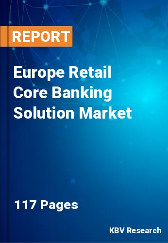 Europe Retail Core Banking Solution Market Size to 2022-2028