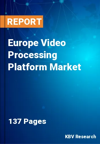 Europe Video Processing Platform Market Size Report to 2027