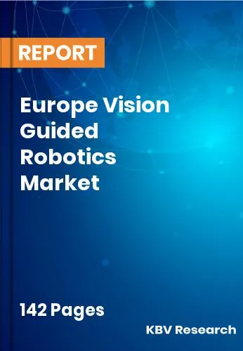 Europe Vision Guided Robotics Market Size | Forecast 2031