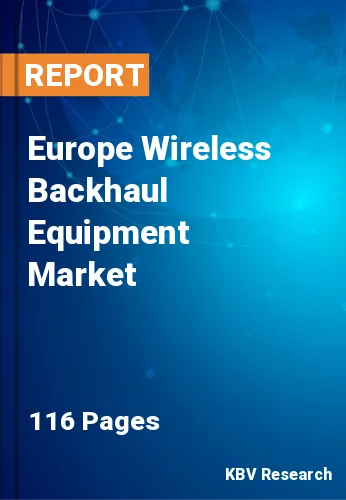 Europe Wireless Backhaul Equipment Market Size, Share, 2030