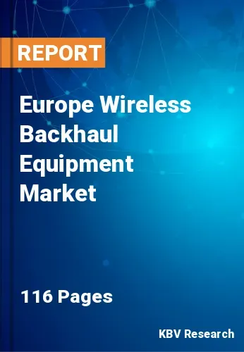 Europe Wireless Backhaul Equipment Market Size, Share, 2030
