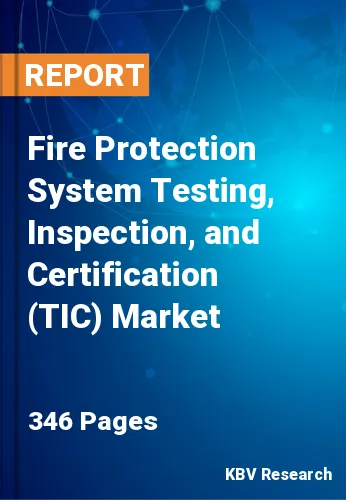 Fire Protection System Testing, Inspection, and Certification (TIC) Market Size, 2030