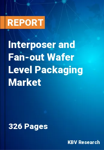Interposer and Fan-out Wafer Level Packaging Market