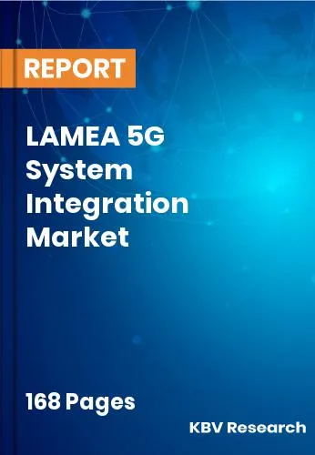 LAMEA 5G System Integration Market Size & Forecast | 2031
