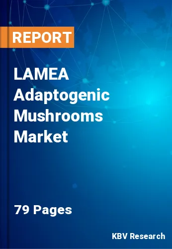 LAMEA Adaptogenic Mushrooms Market Size & Share to 2022-2028