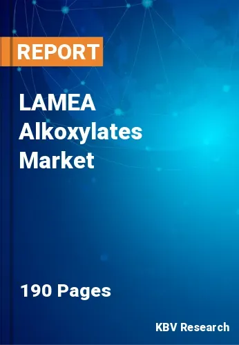 LAMEA Alkoxylates Market Size, Forecast Report [2031]
