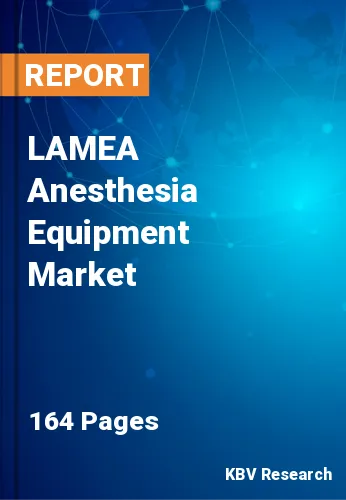 LAMEA Anesthesia Equipment Market Size, Projection by 2030