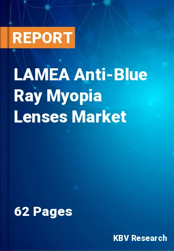 LAMEA Anti-Blue Ray Myopia Lenses Market Size & Share, 2028