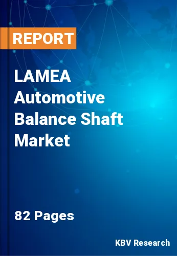 LAMEA Automotive Balance Shaft Market Size & Share to 2027