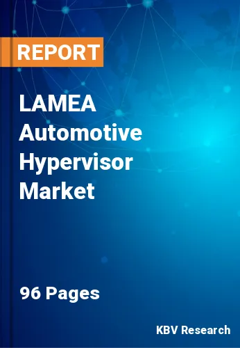 LAMEA Automotive Hypervisor Market Size, Share & Trend, 2028