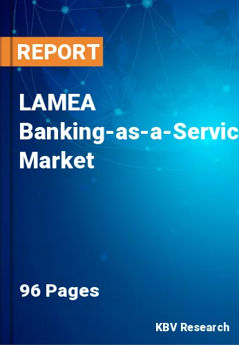 LAMEA Banking-as-a-Service Market Size, Growth to 2022-2028