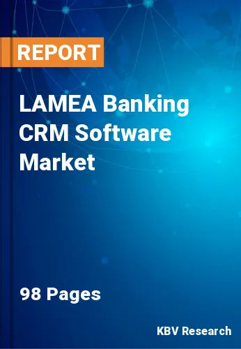LAMEA Banking CRM Software Market Size & Share to 2022-2028
