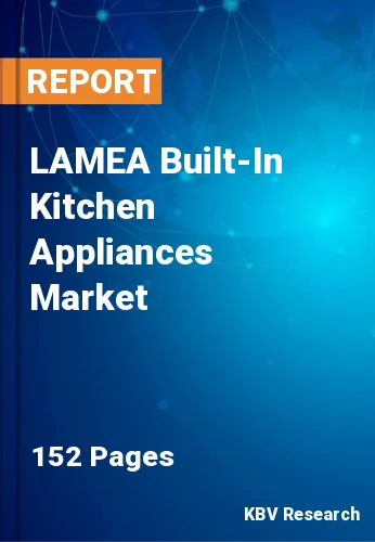 LAMEA Built-In Kitchen Appliances Market Size, Share 2030