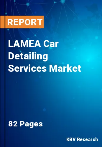 LAMEA Car Detailing Services Market Size & Share by 2030