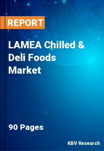 LAMEA Chilled & Deli Foods Market Size, Trend, 2022-2028