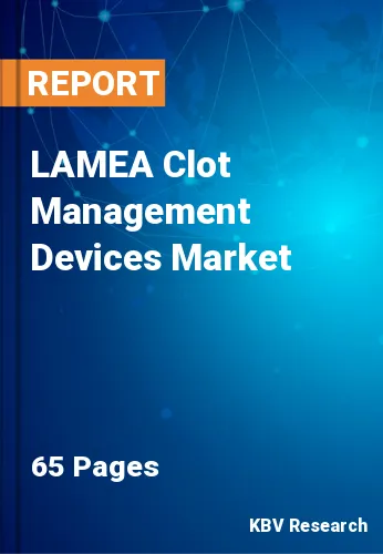 LAMEA Clot Management Devices Market Size, Analysis, Growth