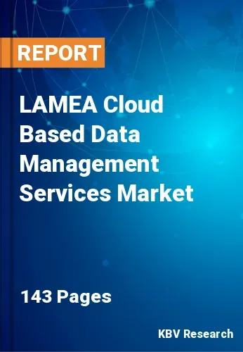 LAMEA Cloud Based Data Management Services Market Size, 2028
