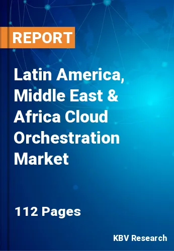Latin America, Middle East & Africa Cloud Orchestration Market Size, Analysis, Growth