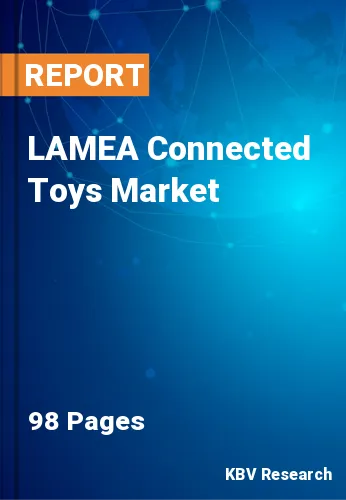 LAMEA Connected Toys Market Size, Share & Forecast 2022-2028