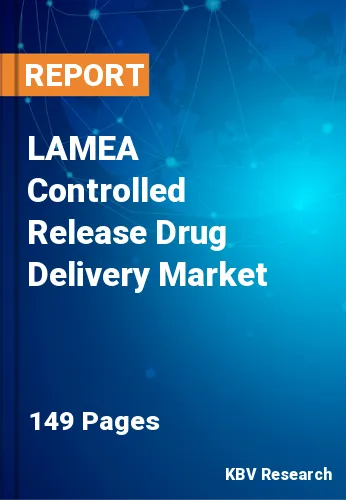 LAMEA Controlled Release Drug Delivery Market Size, 2030