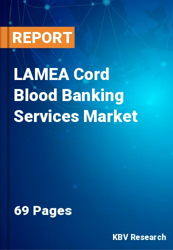 LAMEA Cord Blood Banking Services Market Size & Share, 2028