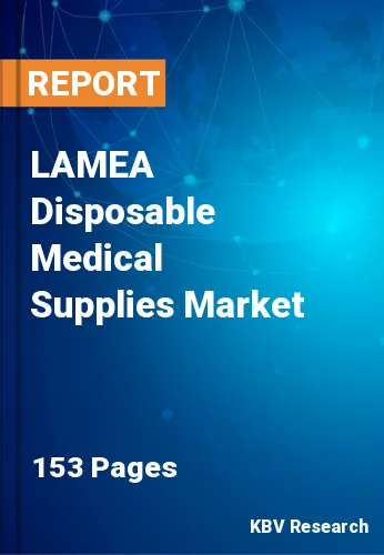 LAMEA Disposable Medical Supplies Market Size, Analysis, Growth